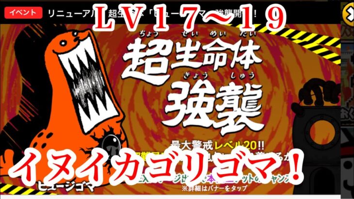 にゃんこ大戦争　攻略　超生命体強襲　Lv.17 18 19　ヒュージゴマ　特性本能玉!EXステージ? イカゴリゴマ！　チャンネル登録お願いね　subscribe!　TheBattleCats