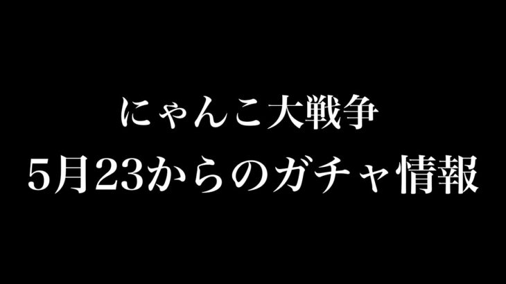 【にゃんこ大戦争】5月23日からのガチャ情報などまとめ(未確定)