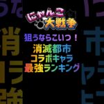 【狙うからこいつ！】消滅都市コラボガチャキャラ最強ランキング #にゃんこ大戦争