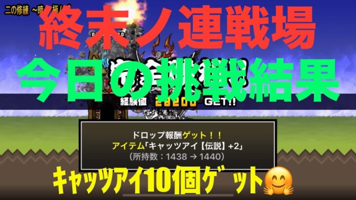 #にゃんこ大戦争 終末ノ連戦場　今日の挑戦結果　キャッツアイ10個ゲットです😄　thebattlecats